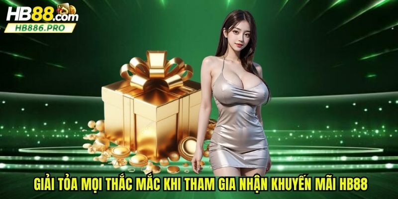 Giải tỏa mọi thắc mắc khi tham gia nhận khuyến mãi HB88