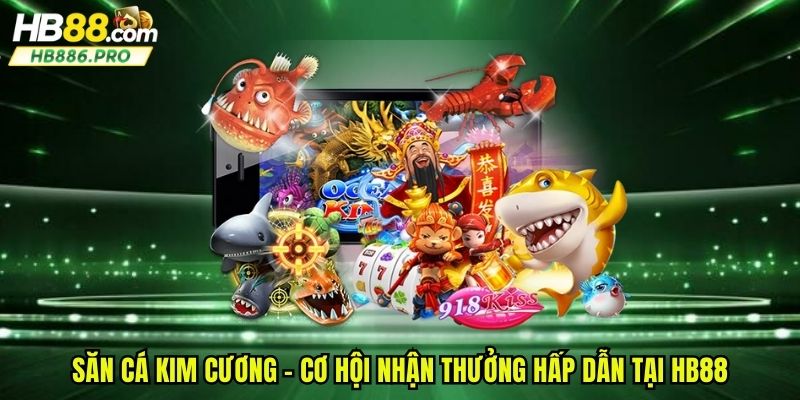 Săn cá kim cương - Cơ hội nhận thưởng hấp dẫn tại HB88