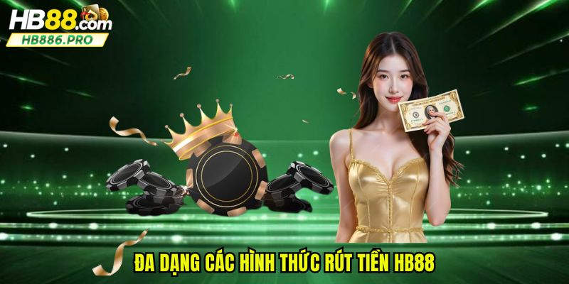 Đa dạng hình thức rút mang đến nhiều lựa chọn cho khách hàng