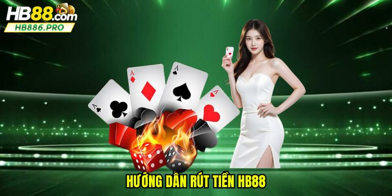 Hướng dẫn rút tiền HB88 cực đơn giản và dễ thao tác