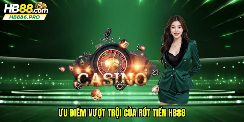 Những ưu điểm vượt trội chỉ có tại thương hiệu giải trí hàng đầu HB88