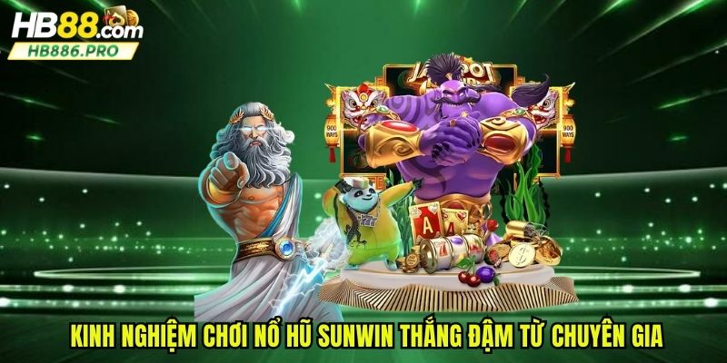 Kinh nghiệm chơi nổ hũ sunwin thắng đậm từ chuyên gia
