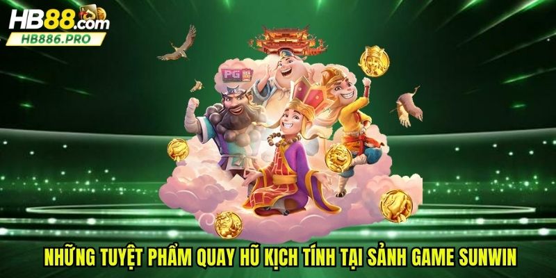 Những tuyệt phẩm quay hũ kịch tính tại sảnh game sunwin