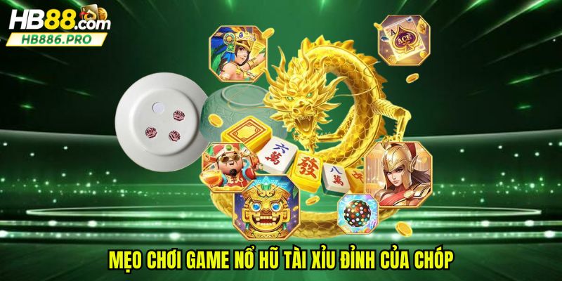 Mẹo chơi game nổ hũ tài xỉu đỉnh của chóp
