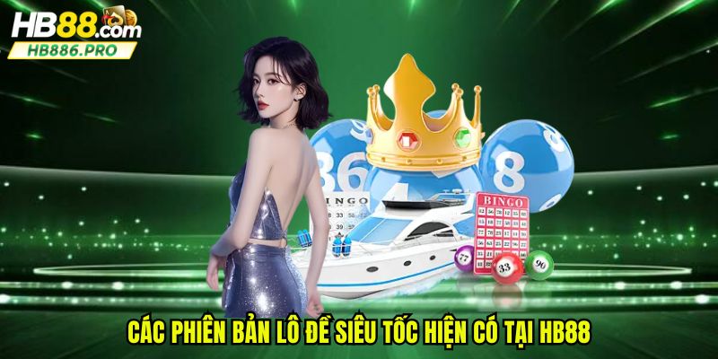Các phiên bản lô đề siêu tốc hiện có tại HB88